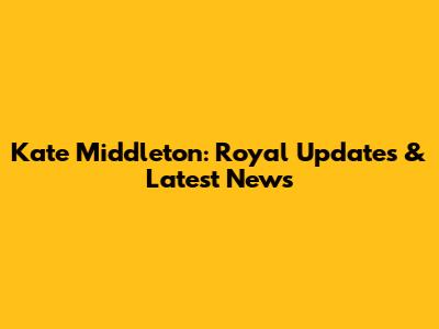 Kate Middleton: Royal Updates & Latest News