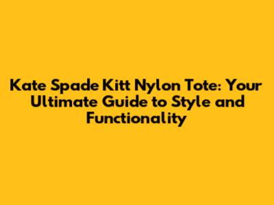 Kate Spade Kitt Nylon Tote: Your Ultimate Guide to Style and Functionality