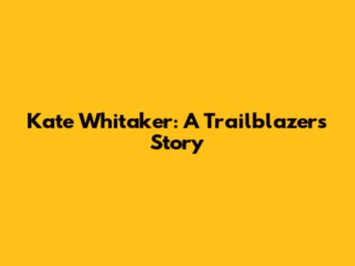 Kate Whitaker: A Trailblazer's Story