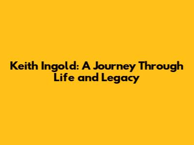 Keith Ingold: A Journey Through Life and Legacy