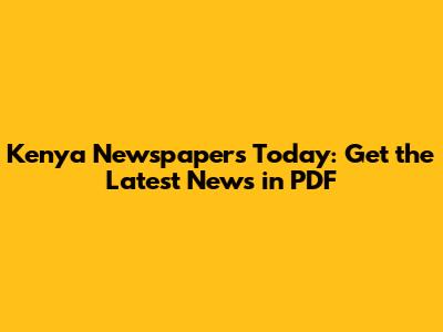 Kenya Newspapers Today: Get the Latest News in PDF