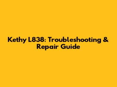 Kethy L838: Troubleshooting & Repair Guide