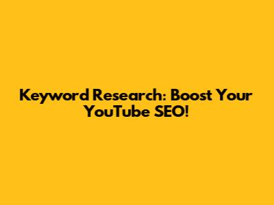 Keyword Research: Boost Your YouTube SEO!