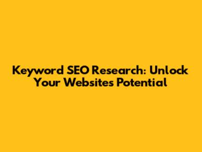 Keyword SEO Research: Unlock Your Website's Potential