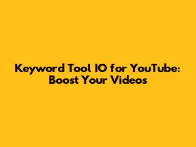 Keyword Tool IO for YouTube: Boost Your Videos