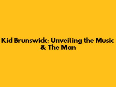 Kid Brunswick: Unveiling the Music & The Man