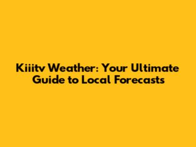 Kiiitv Weather: Your Ultimate Guide to Local Forecasts