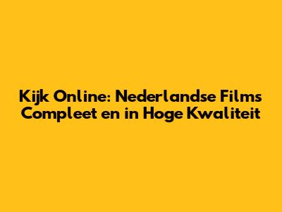 Kijk Online: Nederlandse Films Compleet en in Hoge Kwaliteit