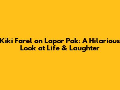 Kiki Farel on Lapor Pak: A Hilarious Look at Life & Laughter