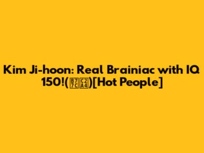 Kim Ji-hoon: Real Brainiac with IQ 150!('라스')[Hot People]