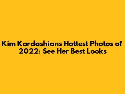 Kim Kardashian's Hottest Photos of 2022: See Her Best Looks