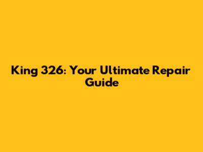King 326: Your Ultimate Repair Guide
