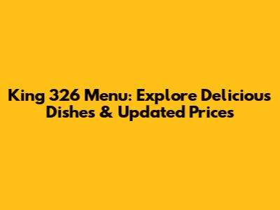 King 326 Menu: Explore Delicious Dishes & Updated Prices