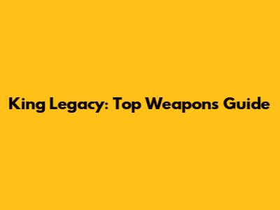King Legacy: Top Weapons Guide