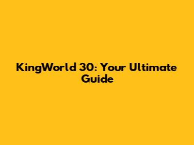 KingWorld 30: Your Ultimate Guide