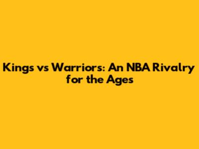 Kings vs Warriors: An NBA Rivalry for the Ages