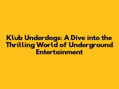 Klub Underdogs: A Dive into the Thrilling World of Underground Entertainment
