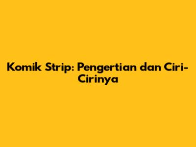 Komik Strip: Pengertian dan Ciri-Cirinya