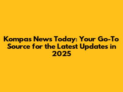 Kompas News Today: Your Go-To Source for the Latest Updates in 2025