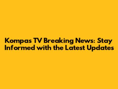 Kompas TV Breaking News: Stay Informed with the Latest Updates