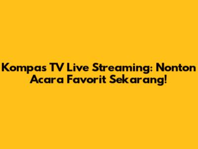 Kompas TV Live Streaming: Nonton Acara Favorit Sekarang!