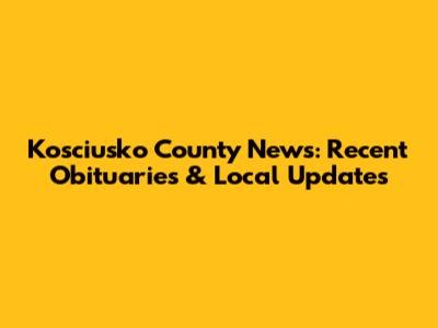 Kosciusko County News: Recent Obituaries & Local Updates