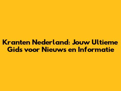Kranten Nederland: Jouw Ultieme Gids voor Nieuws en Informatie