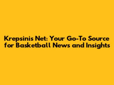 Krepsinis Net: Your Go-To Source for Basketball News and Insights