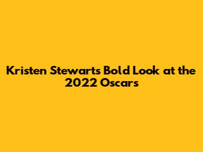 Kristen Stewart's Bold Look at the 2022 Oscars