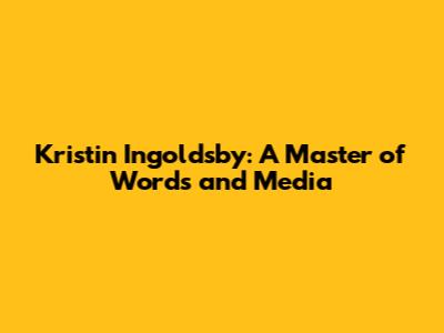 Kristin Ingoldsby: A Master of Words and Media