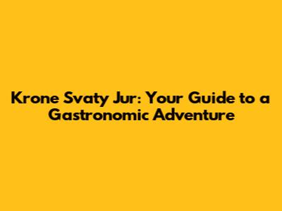 Krone Svaty Jur: Your Guide to a Gastronomic Adventure