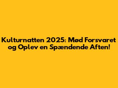 Kulturnatten 2025: Mød Forsvaret og Oplev en Spændende Aften!