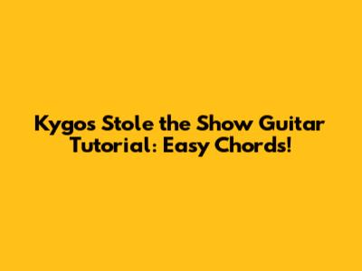 Kygo's "Stole the Show" Guitar Tutorial: Easy Chords!
