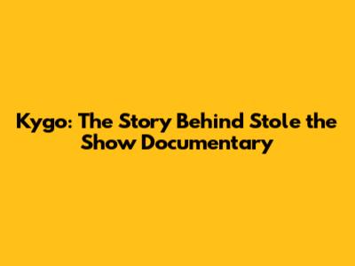 Kygo: The Story Behind 'Stole the Show' Documentary