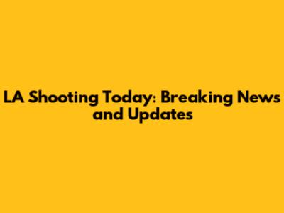 LA Shooting Today: Breaking News and Updates