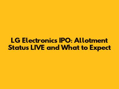 LG Electronics IPO: Allotment Status LIVE and What to Expect