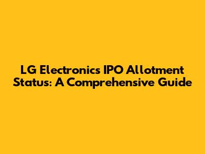 LG Electronics IPO Allotment Status: A Comprehensive Guide