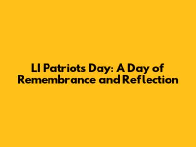 LI Patriots Day: A Day of Remembrance and Reflection
