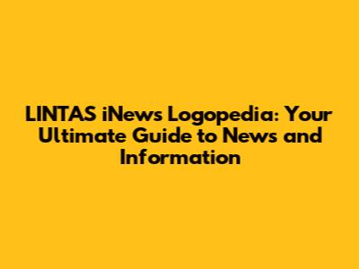 LINTAS iNews Logopedia: Your Ultimate Guide to News and Information