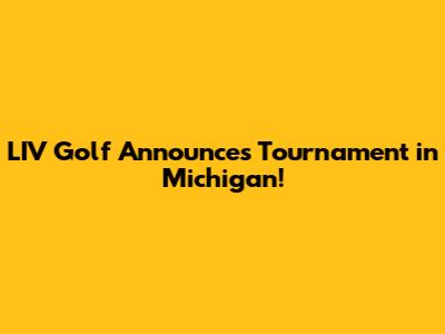 LIV Golf Announces Tournament in Michigan!
