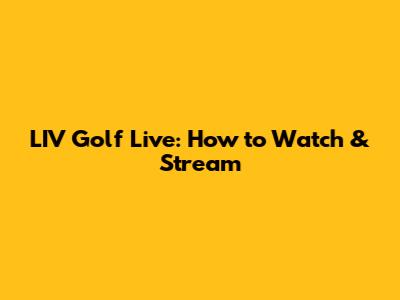 LIV Golf Live: How to Watch & Stream