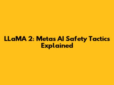 LLaMA 2: Meta's AI Safety Tactics Explained