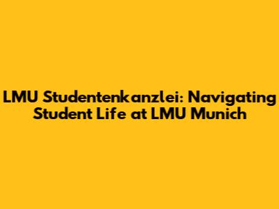 LMU Studentenkanzlei: Navigating Student Life at LMU Munich