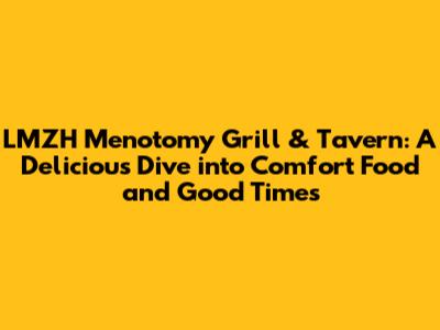 LMZH Menotomy Grill & Tavern: A Delicious Dive into Comfort Food and Good Times
