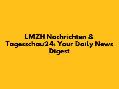 LMZH Nachrichten & Tagesschau24: Your Daily News Digest