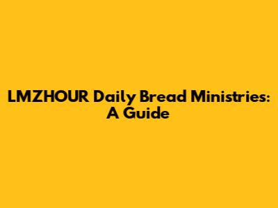 LMZHOUR Daily Bread Ministries: A Guide