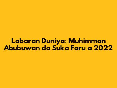 Labaran Duniya: Muhimman Abubuwan da Suka Faru a 2022