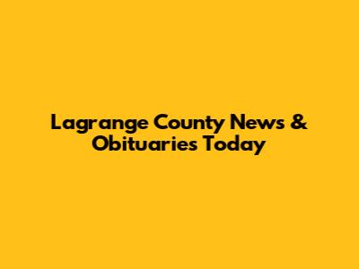 Lagrange County News & Obituaries Today