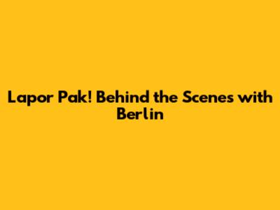 Lapor Pak! Behind the Scenes with Berlin