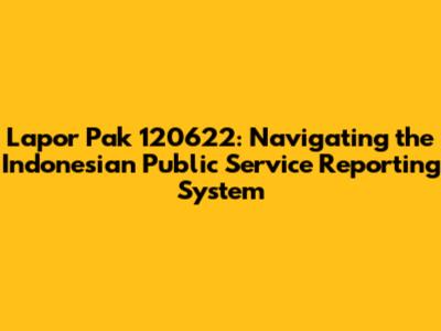 Lapor Pak 120622: Navigating the Indonesian Public Service Reporting System